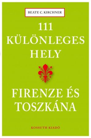 111 különleges hely - Firenze és Toszkána